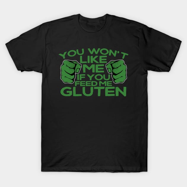 You Won't Like Me If You Feed Me Gluten T-Shirt by thingsandthings